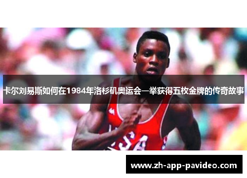 卡尔刘易斯如何在1984年洛杉矶奥运会一举获得五枚金牌的传奇故事