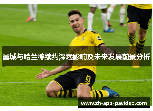 曼城与哈兰德续约深远影响及未来发展前景分析