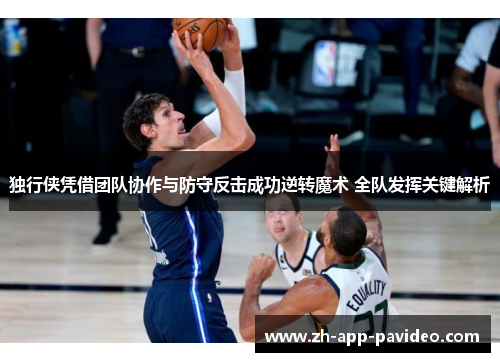 独行侠凭借团队协作与防守反击成功逆转魔术 全队发挥关键解析