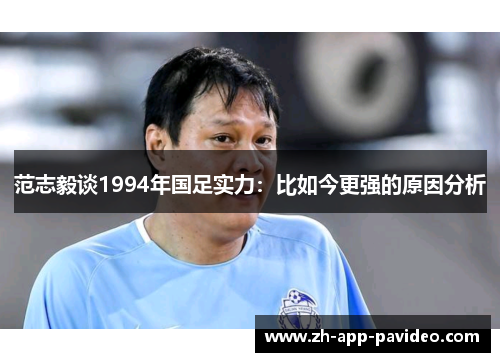 范志毅谈1994年国足实力：比如今更强的原因分析