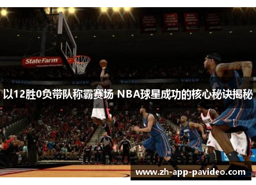以12胜0负带队称霸赛场 NBA球星成功的核心秘诀揭秘