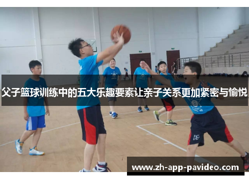 父子篮球训练中的五大乐趣要素让亲子关系更加紧密与愉悦