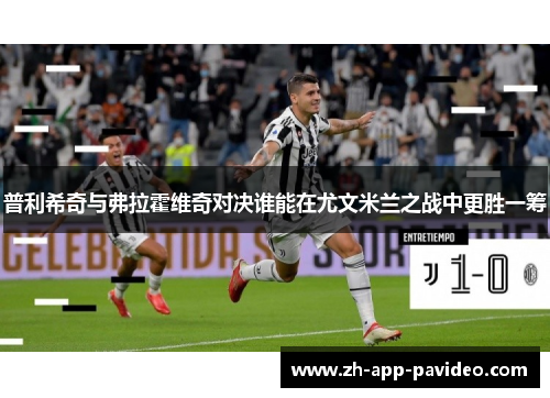普利希奇与弗拉霍维奇对决谁能在尤文米兰之战中更胜一筹