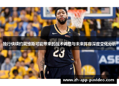 独行侠续约戴维斯可能带来的战术调整与未来阵容深度变化分析