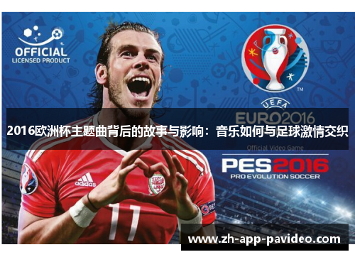 2016欧洲杯主题曲背后的故事与影响：音乐如何与足球激情交织