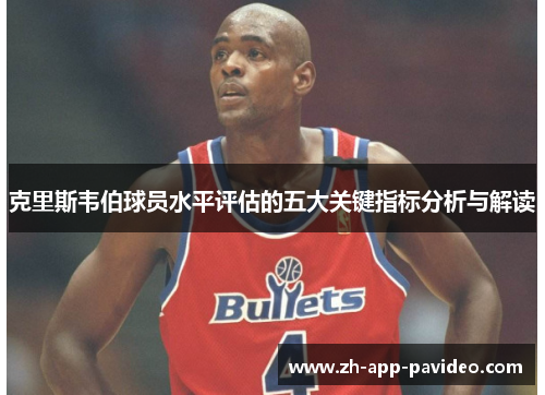 克里斯韦伯球员水平评估的五大关键指标分析与解读