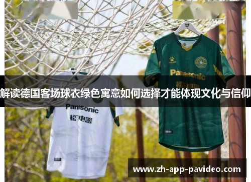 解读德国客场球衣绿色寓意如何选择才能体现文化与信仰