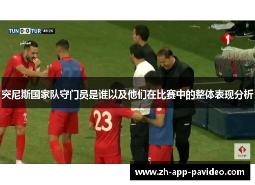 突尼斯国家队守门员是谁以及他们在比赛中的整体表现分析