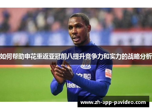 如何帮助申花重返亚冠前八提升竞争力和实力的战略分析 如何帮助申花重返亚冠前八提升竞争力和实力的战略分析