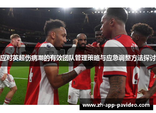 应对英超伤病潮的有效团队管理策略与应急调整方法探讨 应对英超伤病潮的有效团队管理策略与应急调整方法探讨