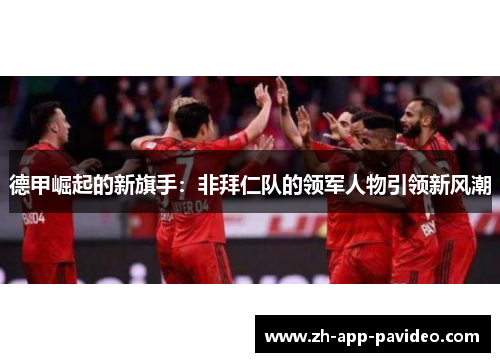 德甲崛起的新旗手：非拜仁队的领军人物引领新风潮