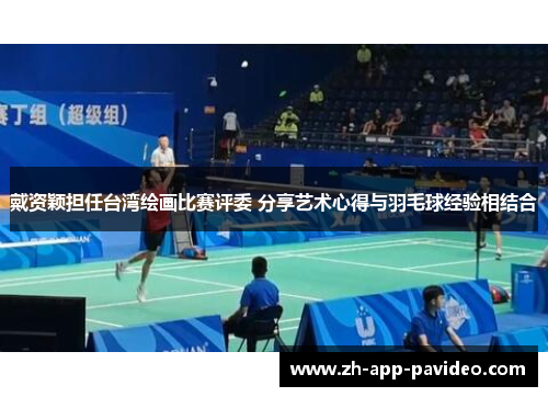 戴资颖担任台湾绘画比赛评委 分享艺术心得与羽毛球经验相结合 戴资颖担任台湾绘画比赛评委 分享艺术心得与羽毛球经验相结合
