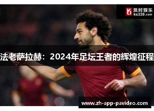 法老萨拉赫:2024年足坛王者的辉煌征程 法老萨拉赫:2024年足坛王者的辉煌征程