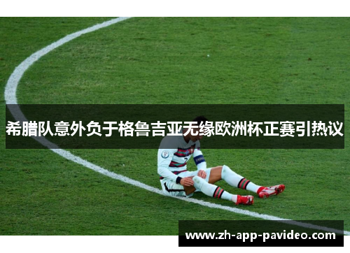 希腊队意外负于格鲁吉亚无缘欧洲杯正赛引热议