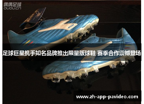 足球巨星携手知名品牌推出限量版球鞋 赛季合作震撼登场